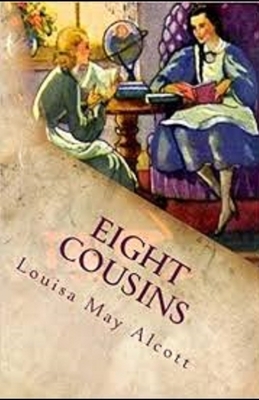 Eight Cousins Illustrated by Louisa May Alcott