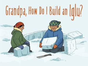 Grandpa, How Do I Build an Iglu? (English) by 