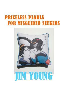 Priceless Pearls for Misguided Seekers: The secret meaning of spirituality religion doesn't want you to know. by Jim Young
