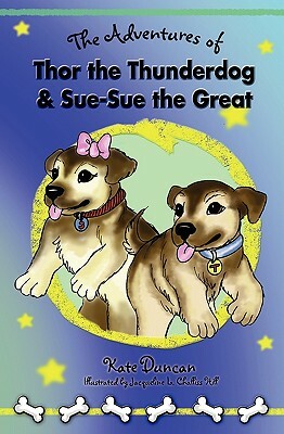 The Adventures of Thor the Thunderdog and Sue-Sue the Great by Kate Duncan