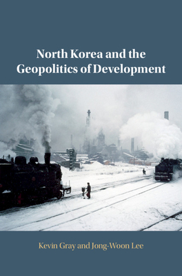 North Korea and the Geopolitics of Development by Jong-Woon Lee, Kevin Gray