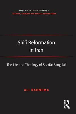 Shi'i Reformation in Iran: The Life and Theology of Shari'at Sangelaji by Ali Rahnema