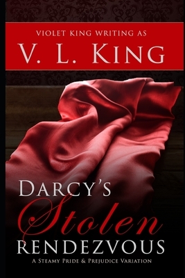 Darcy's Stolen Rendezvous: A Steamy Pride and Prejudice Variation by Violet King, V. L. King