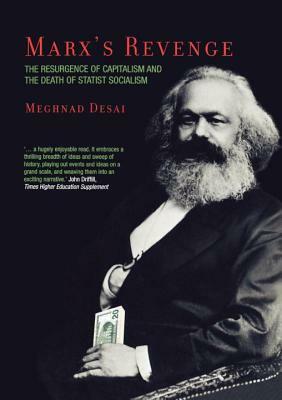 Marx's Revenge: The Resurgence of Capitalism and the Death of Statist Socialism by Meghnad Desai