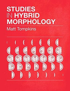 Studies in Hybrid Morphology by Matt Tompkins, Christopher Morgan, Nils Davey, Josh Raab