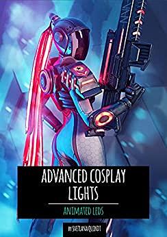 Advanced Cosplay Lights: Animated LEDs by Benjamin Schwarz, Svetlana Quindt