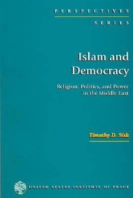 Islam and Democracy: Religion, Politics and Power in the Middle East by Timothy D. Sisk