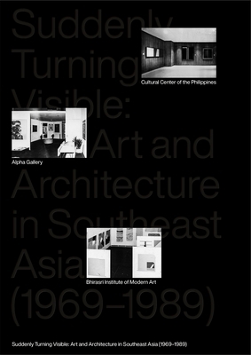 Suddenly Turning Visible: Art and Architecture in Southeast Asia (1969-1989) by 