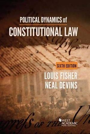 Political Dynamics of Constitutional Law by Louis Fisher, Neal Devins