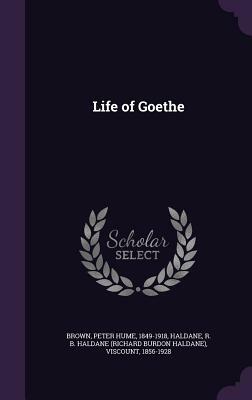 Life of Goethe by Peter Hume Brown, R. B. Haldane Viscount Haldane