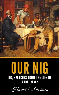 Our Nig: or, Sketches from the Life of a Free Black by Harriet E. Wilson