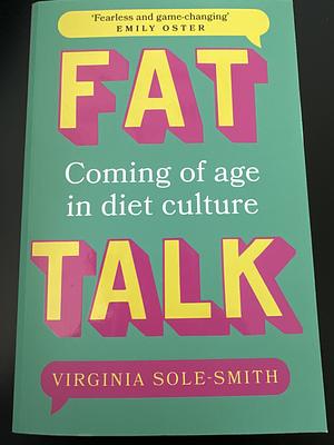 Fat Talk: Coming of Age in Diet Culture by Virginia Sole-Smith