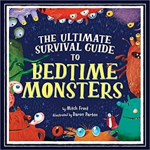 The Ultimate Survival Guide to Bedtime Monsters by Mitch Frost, Daron Parton