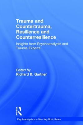 Trauma and Countertrauma, Resilience and Counterresilience: Insights from Psychoanalysts and Trauma Experts by 