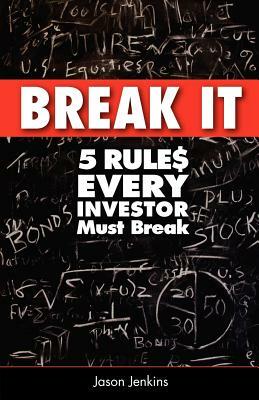 Break It: 5 Rules Every Investor Must Break by Jason Jenkins