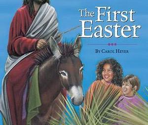 The First Easter by Carol Heyer, Carol Heyer