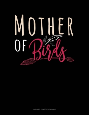 Mother Of Birds: Unruled Composition Book by 