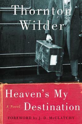 Heaven's My Destination by Tappan Wilder, Thornton Wilder, J.D. McClatchy