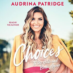 Choices: To the Hills and Back Again by Audrina Patridge