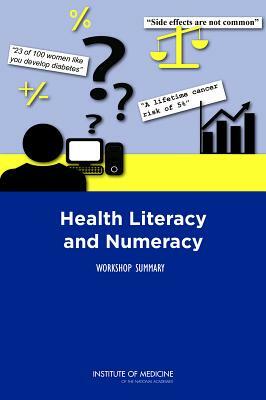 Health Literacy and Numeracy: Workshop Summary by Institute of Medicine, Board on Population Health and Public He, Roundtable on Health Literacy