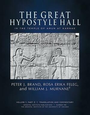The Great Hypostyle Hall in the Temple of Amun at Karnak. Volume 1, Part 2 (Translation and Commentary) and Part 3 (Figures and Plates) by Peter J. Brand, William J. Murnane, Rosa Erika Feleg
