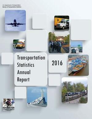 Transportation Statistics Annual Report: 2016 by U. S. Department of Transportation, Bureau Of Transportation Statistics