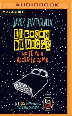 El Bosón de Higgs No Te Va a Hacer La Cama (Narración En Castellano): La Física Como Nunca Te La Han Contado by Javier Santaolalla