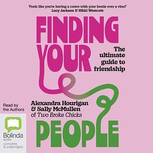 Finding Your People: The ultimate guide to friendship by Sally McMullen, Alexandra Hourigan