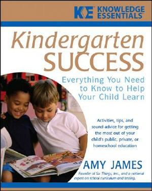 Kindergarten Success: Everything You Need to Know to Help Your Child Learn by Al James