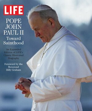 Life Pope John Paul II: Toward Sainthood by LIFE, Billy Graham