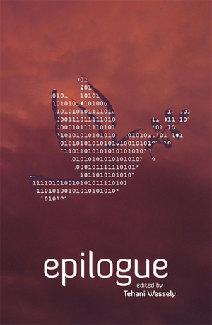 Epilogue by Elizabeth Tan, Dirk Flinthart, Thoraiya Dyer, David McDonald, Jason Nahrung, Lyn Battersby, Jo Anderton, Steve Cameron, Tansy Rayner Roberts, Dave Luckett, Stephanie Gunn, Tehani Croft Wessely, Kaia Landelius