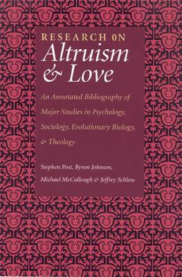 Research on Altruism & Love: An Annotated Bibliography of Major Studies in Psychology, Sociology, Evolutionary Biology, and Theology by Stephen Post
