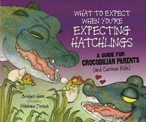 What to Expect When You're Expecting Hatchlings: A Guide for Crocodilian Parents by Bridget Heos, Stéphane Jorisch
