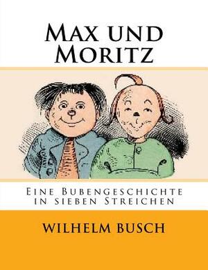 Max Und Moritz: Eine Bubengeschichte in Sieben Streichen by Wilhelm Busch