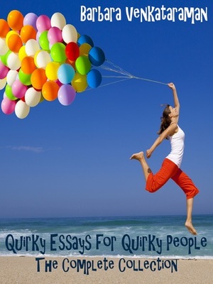 Quirky Essays for Quirky People: The Complete Collection by Barbara Venkataraman