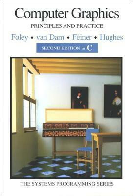Computer Graphics: Principles and Practice by James D. Foley, Andries van Dam, Steven K. Feiner, John F. Hughes