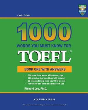 Columbia 1000 Words You Must Know for TOEFL: Book One with Answers by Richard Lee Ph. D.