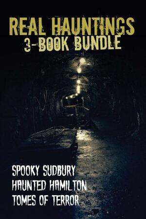 Real Hauntings — 3-Book Bundle: Spooky Sudbury/Haunted Hamilton/Tomes of Terror by Mark Leslie, Jenny Jelen