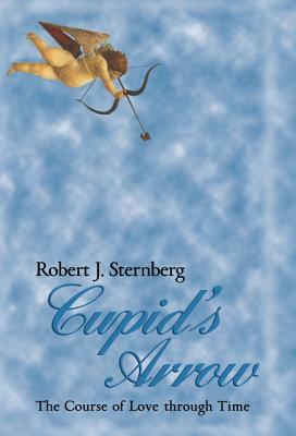 Cupid's Arrow: The Course of Love Through Time by Robert J. Sternberg