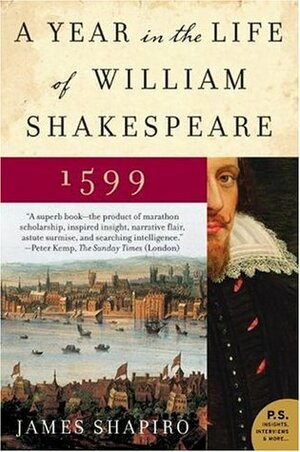 A Year in the Life of William Shakespeare: 1599 by James Shapiro