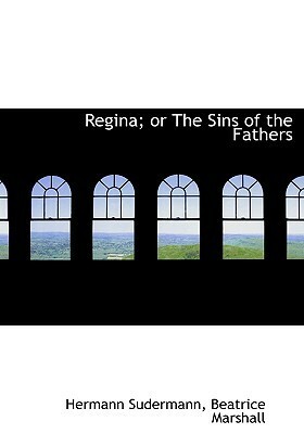 Regina; Or the Sins of the Fathers by Hermann Sudermann, Beatrice Marshall