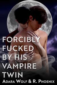 Forcibly Fucked by His Vampire Twin by R. Phoenix, Adara Wolf