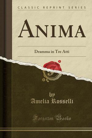 Anima: Dramma in Tre Atti (Classic Reprint) by Amelia Rosselli
