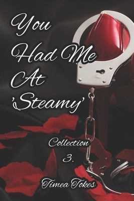 You Had Me At 'Steamy': A Kinky Collection of Erotica Short Stories by Timea Tokes