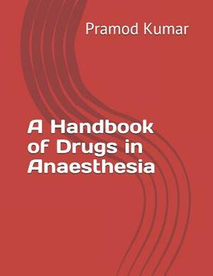 A Handbook of Drugs in Anaesthesia by Pramod Kumar