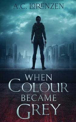 When Colour Became Grey by A. C. Lorenzen