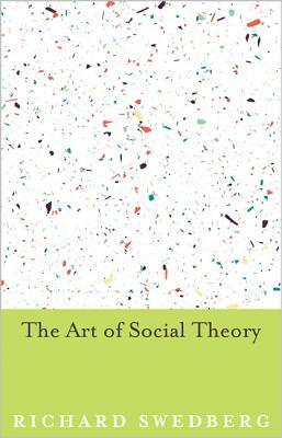 The Art of Social Theory by Richard Swedberg