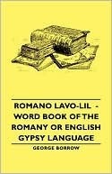 Romano Lavo-Lil - Word Book Of The Romany Or English Gypsy Language by George Borrow