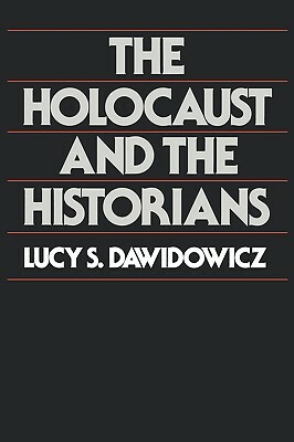 The Holocaust and the Historians by Lucy S. Dawidowicz