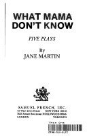 What Mama Don't Know: Five Plays by Jane Martin